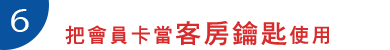 6.把會員卡當客房鑰匙使用