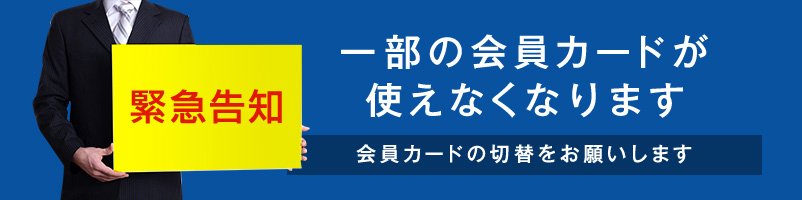 緊急告知 一部の会員カードが使えなくなります 会員カードの切替をお願いします