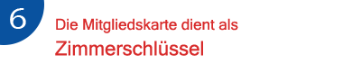 6.Die Mitgliedskarte dient als Zimmerschlüssel