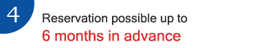 4.Reservation possible up to 6 months in advance