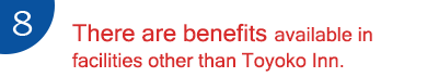 7.There are benefits available in facilities other than Toyoko Inn.