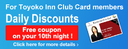 Toyoko Inn Club Card MemberDaily Discount Sundays & Holidays 20% OFF!　Click here for details