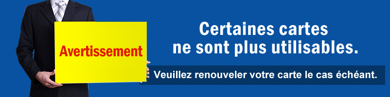 Avertissement : Certaines cartes ne sont plus utilisables. Veuillez renouveler votre carte le cas échéant.